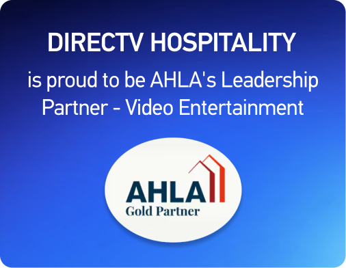 DIRECTV HOSPITALITY is proud to be AHLA's Leadership Partner - Video Entertainment. AHLA Gold Partner.