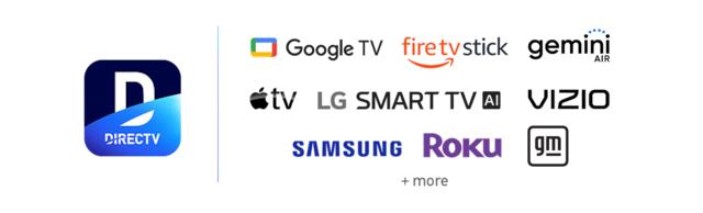 Directv compatible devices such as Google TV, Firetv stick, Apple TV, Roku and more.