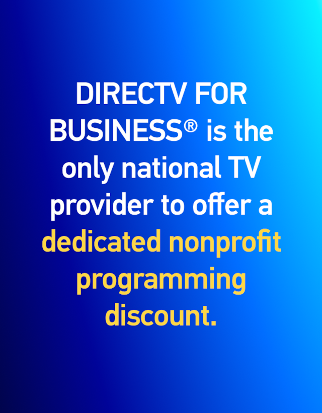 DIRECTV FOR BUSINESS(R) is the only national TV provider to offer a dedicatednonprofit programming discount