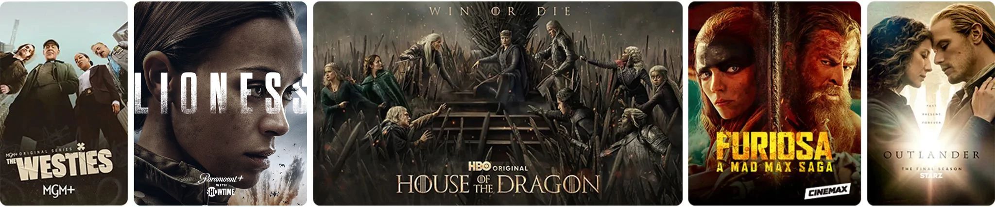 Westies on MGM+, Lioness on Paramount+ With Showtime, HBO Original House of the Dragon on HBO Max, Furiosa: A Mad Max Saga on CINEMAX, and Outlander on STARZ