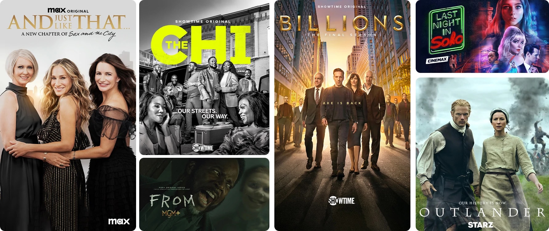 And Just Like That... on Max, The Chi on SHOWTIME, Outlander on STARZ, Billions on SHOWTIME, Last Night in Soho on Cinemax, and FROM on MGM+.